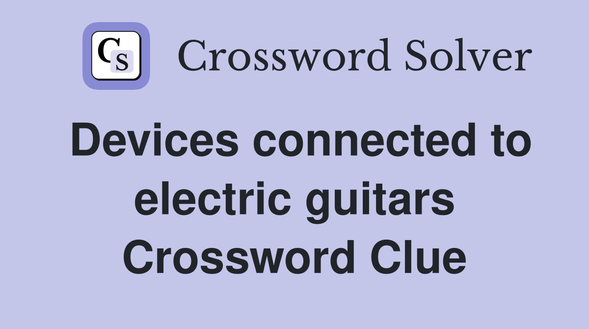 Devices connected to electric guitars Crossword Clue Answers